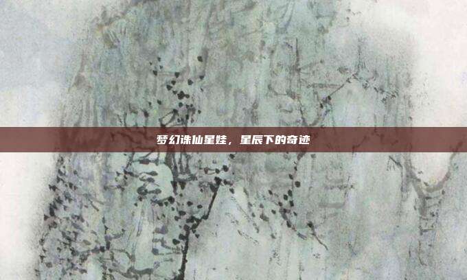 梦幻诛仙星娃,星辰下的奇迹