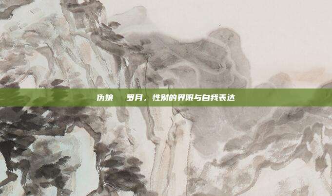 伪娘玥玥児罗月，性别的界限与自我表达