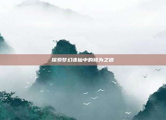 探索梦幻诛仙中的修为之道