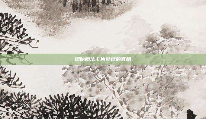 揭秘魔法卡片外挂的真相