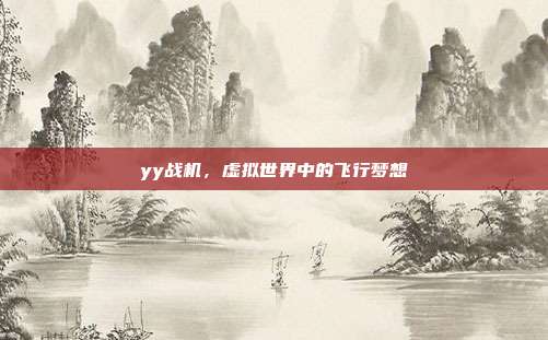 yy战机,虚拟世界中的飞行梦想