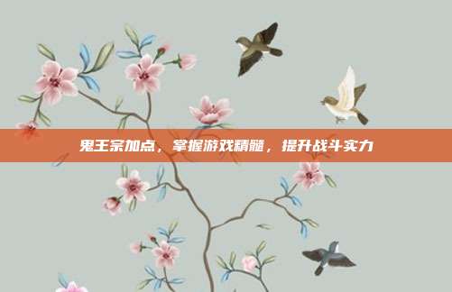 鬼王宗加点,掌握游戏精髓,提升战斗实力