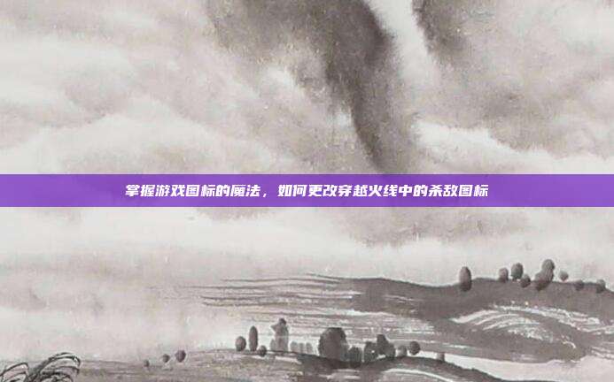 掌握游戏图标的魔法,如何更改穿越火线中的杀敌图标