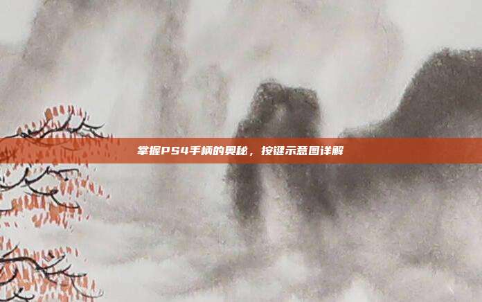 掌握PS4手柄的奥秘,按键示意图详解