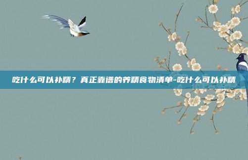吃什么可以补精?真正靠谱的养精食物清单-吃什么可以补精