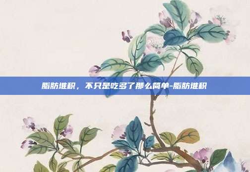 脂肪堆积，不只是吃多了那么简单-脂肪堆积