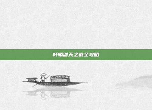 轩辕剑天之痕全攻略