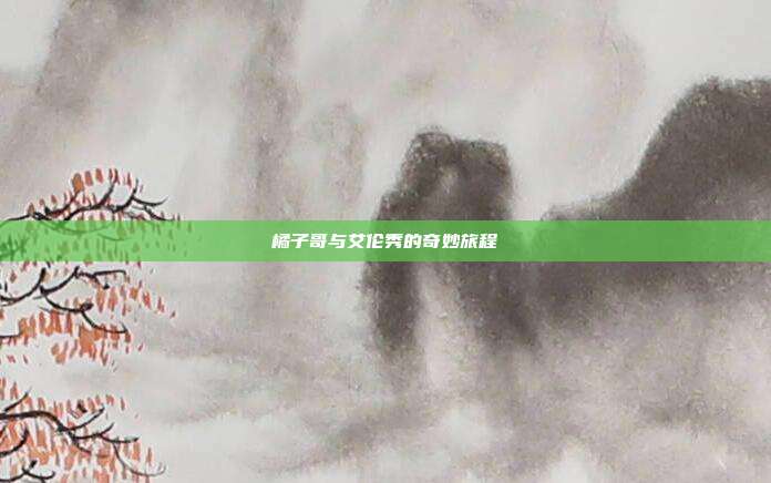 橘子哥与艾伦秀的奇妙旅程
