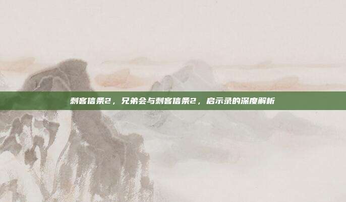 刺客信条2,兄弟会与刺客信条2,启示录的深度解析