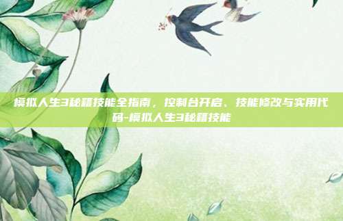 模拟人生3秘籍技能全指南,控制台开启、技能修改与实用代码-模拟人生3秘籍技能