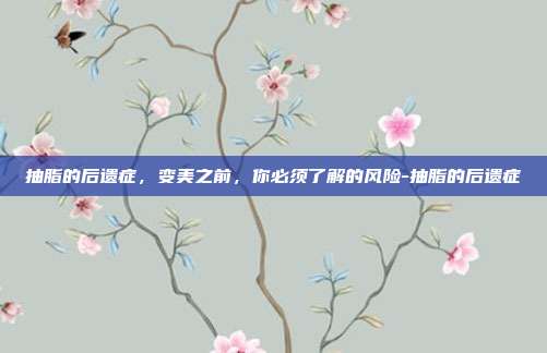 抽脂的后遗症，变美之前，你必须了解的风险-抽脂的后遗症