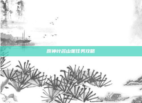 原神叶名山薰任务攻略