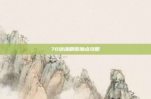 70剑魂刷图加点攻略