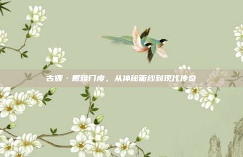 古娜·戴雅门度,从神秘面纱到现代传奇