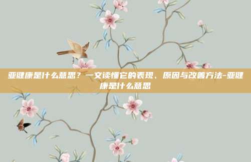 亚健康是什么意思?一文读懂它的表现、原因与改善方法-亚健康是什么意思
