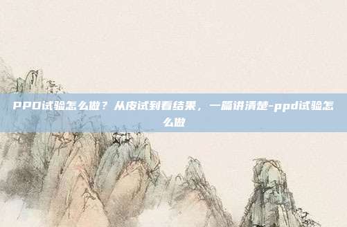 PPD试验怎么做？从皮试到看结果，一篇讲清楚-ppd试验怎么做
