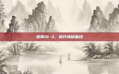 迷雾16-3，揭开神秘面纱