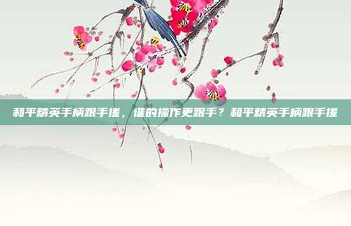 和平精英手柄跟手搓,谁的操作更跟手?和平精英手柄跟手搓