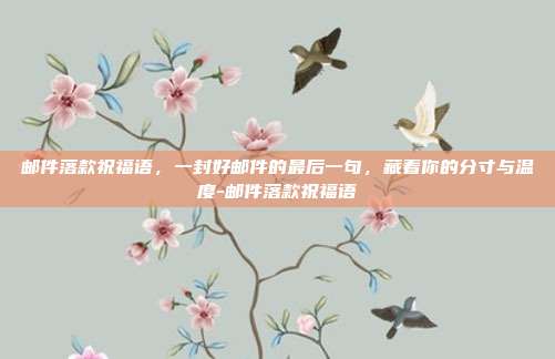 邮件落款祝福语,一封好邮件的最后一句,藏着你的分寸与温度-邮件落款祝福语