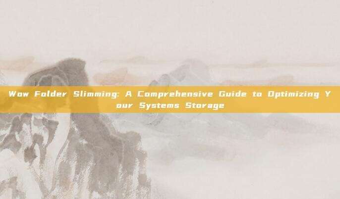 Wow Folder Slimming: A Comprehensive Guide to Optimizing Your Systems Storage