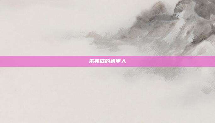 未完成的机甲人