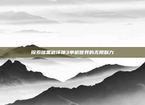 探索暗黑破坏神3单机世界的无限魅力