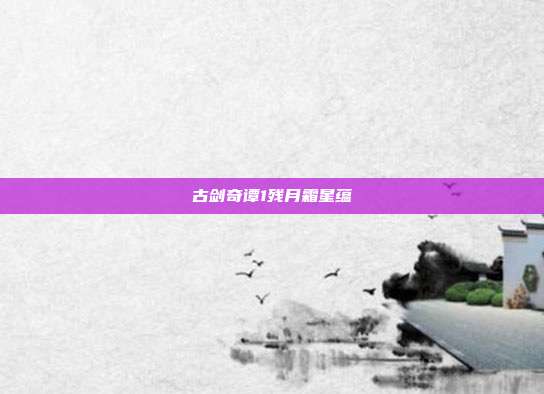 古剑奇谭1残月霜星蕴