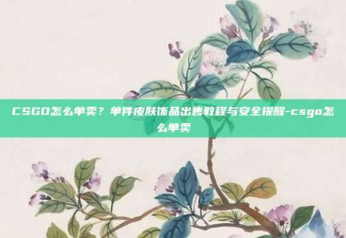CSGO怎么单卖？单件皮肤饰品出售教程与安全提醒-csgo怎么单卖