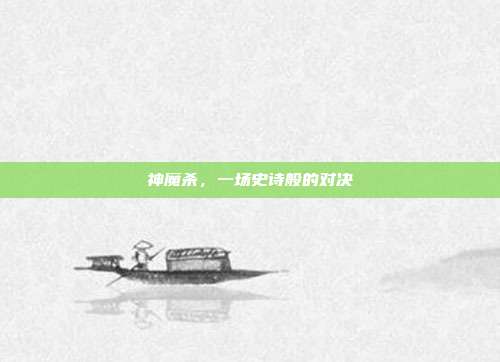 神魔杀，一场史诗般的对决