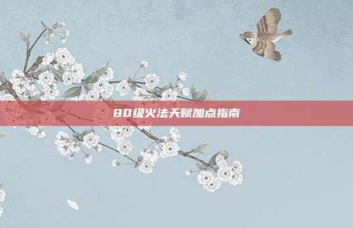 80级火法天赋加点指南