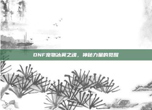 DNF宠物冰翼之魂，神秘力量的觉醒