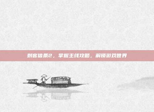 刺客信条2，掌握主线攻略，解锁游戏世界