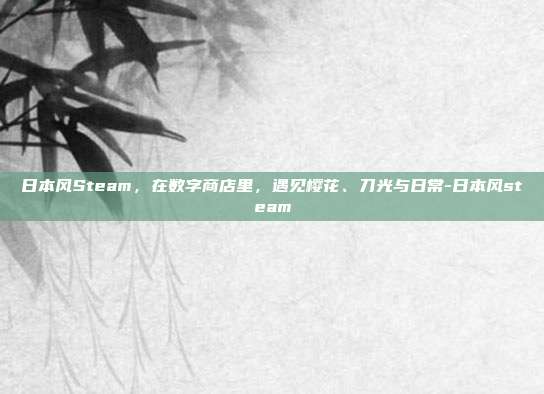 日本风Steam，在数字商店里，遇见樱花、刀光与日常-日本风steam
