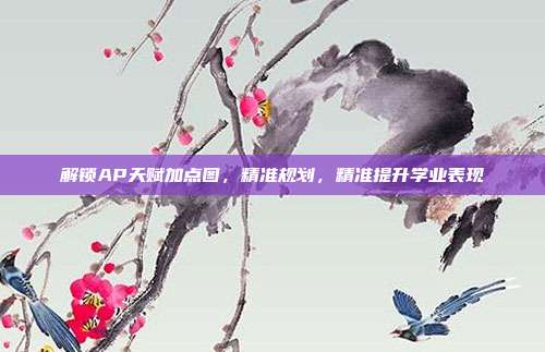 解锁AP天赋加点图,精准规划,精准提升学业表现