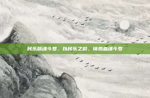 民乐版魂斗罗，以民乐之韵，铸热血魂斗罗