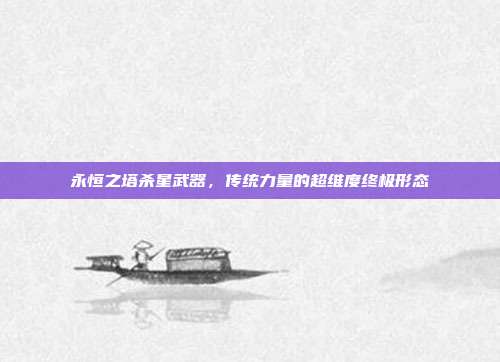 永恒之塔杀星武器,传统力量的超维度终极形态