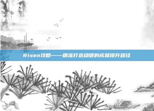 Risen攻略——精准打造稳健的成就提升路径