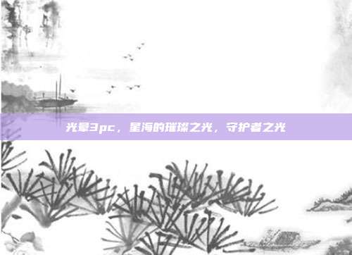 光晕3pc,星海的璀璨之光,守护者之光