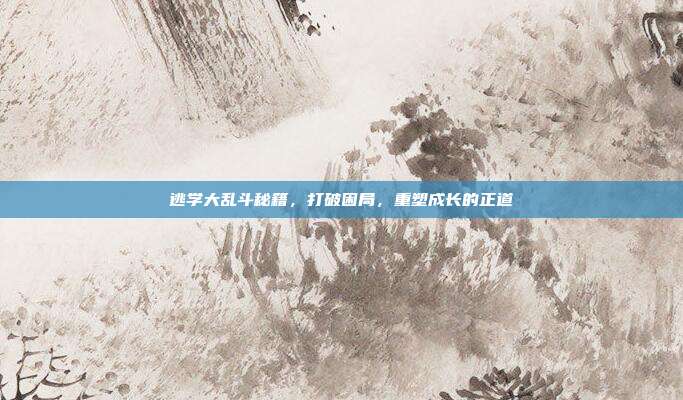 逃学大乱斗秘籍，打破困局，重塑成长的正道