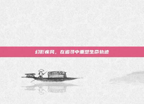 幻影疾风，在追寻中重塑生命轨迹