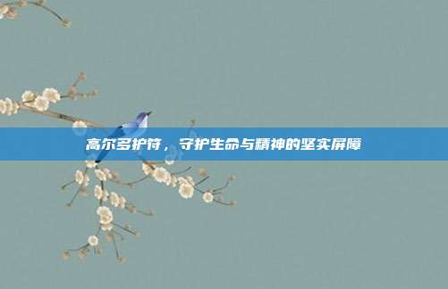 高尔多护符，守护生命与精神的坚实屏障
