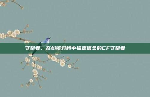 守望者，在纷繁对峙中锚定信念的CF守望者