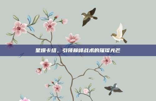 星爆卡组，引领巅峰战术的璀璨光芒