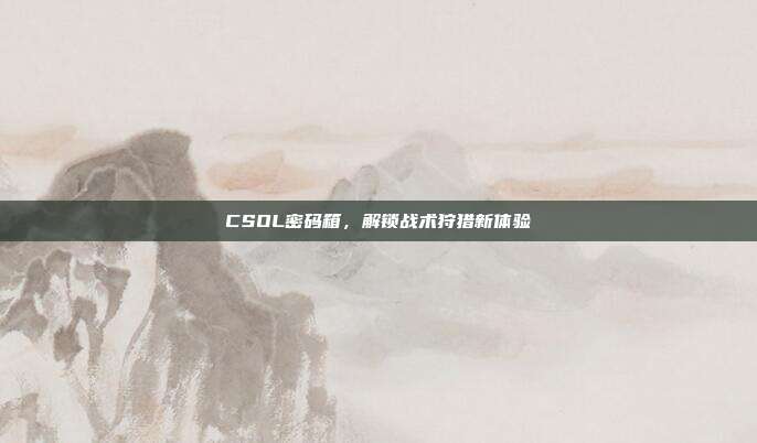 CSOL密码箱,解锁战术狩猎新体验