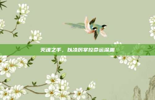 灭魂之手,以凌厉掌控命运深渊