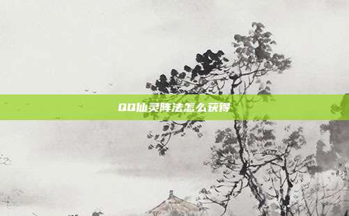 QQ仙灵阵法怎么获得