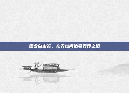 雷公自由发，在天地间追寻无界之境