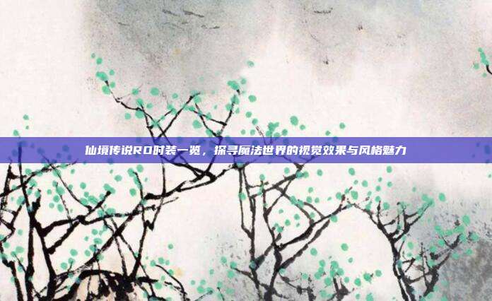 仙境传说RO时装一览,探寻魔法世界的视觉效果与风格魅力