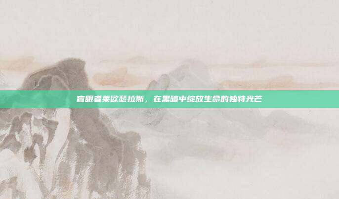 盲眼者莱欧瑟拉斯，在黑暗中绽放生命的独特光芒