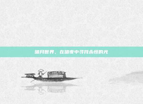 暗月世界,在暗夜中寻找永恒的光